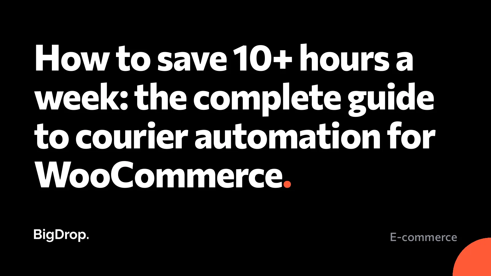 How to save 10+ hours a week: the complete guide to courier automation for WooCommerce